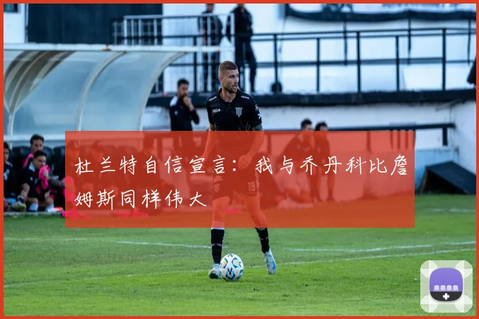 杜兰特自信宣言：我与乔丹科比詹姆斯同样伟大