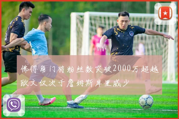 佛得角门将粉丝数突破2000万超越欧文仅次于詹姆斯库里威少