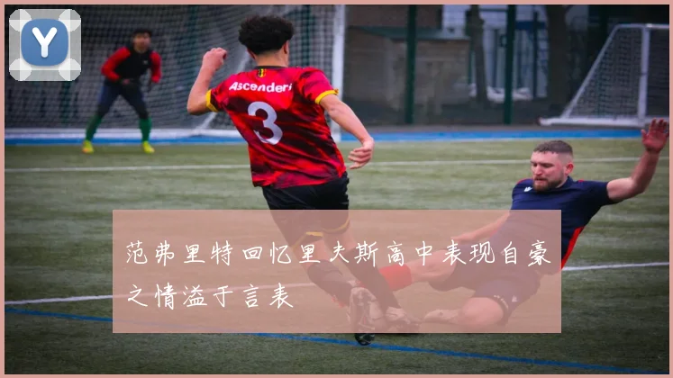 范弗里特回忆里夫斯高中表现自豪之情溢于言表