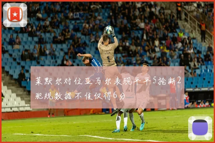 莱默尔对位亚马尔表现平平5抢断2犯规数据不佳仅得6分