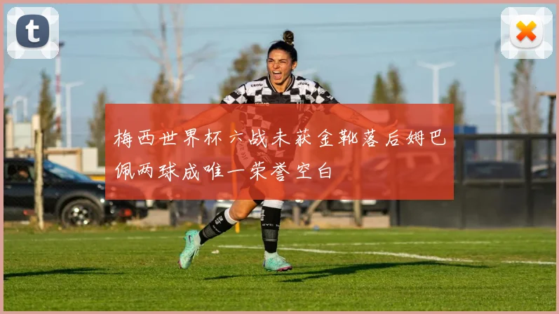 梅西世界杯六战未获金靴落后姆巴佩两球成唯一荣誉空白